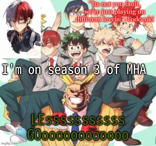 I'm on season 3 of MHA; LEsssssssssss GOoooooooooooo | image tagged in bubonics mha temp | made w/ Imgflip meme maker