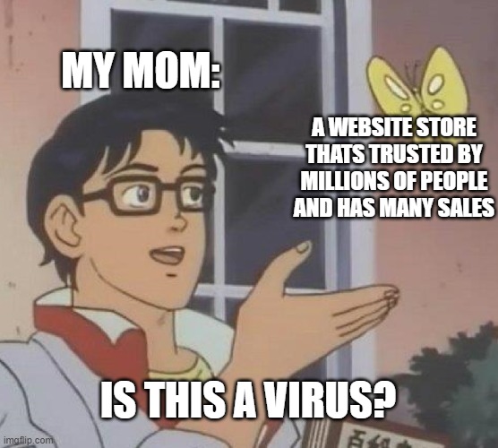 Is This A Pigeon Meme | MY MOM:; A WEBSITE STORE THATS TRUSTED BY MILLIONS OF PEOPLE AND HAS MANY SALES; IS THIS A VIRUS? | image tagged in memes,is this a pigeon | made w/ Imgflip meme maker