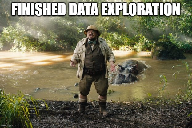 finished data exploration | FINISHED DATA EXPLORATION | image tagged in jumanji,eda | made w/ Imgflip meme maker