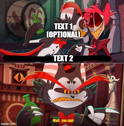 Well, you can! | TEXT 1 (OPTIONAL); TEXT 2 | image tagged in well you can | made w/ Imgflip meme maker