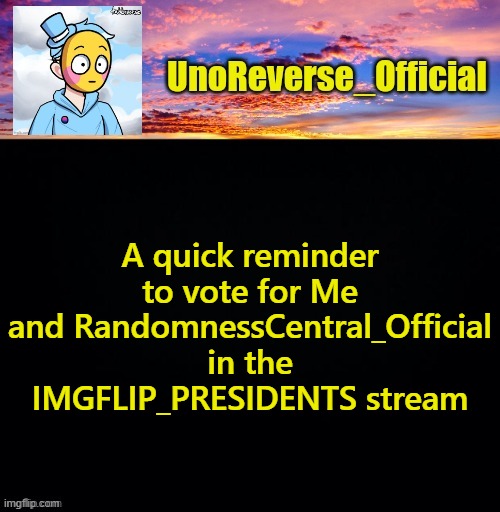 UnoReverse_Official's Sus template (Made by johnathaninit) | A quick reminder to vote for Me and RandomnessCentral_Official in the IMGFLIP_PRESIDENTS stream | image tagged in unoreverse_official's sus template made by johnathaninit | made w/ Imgflip meme maker