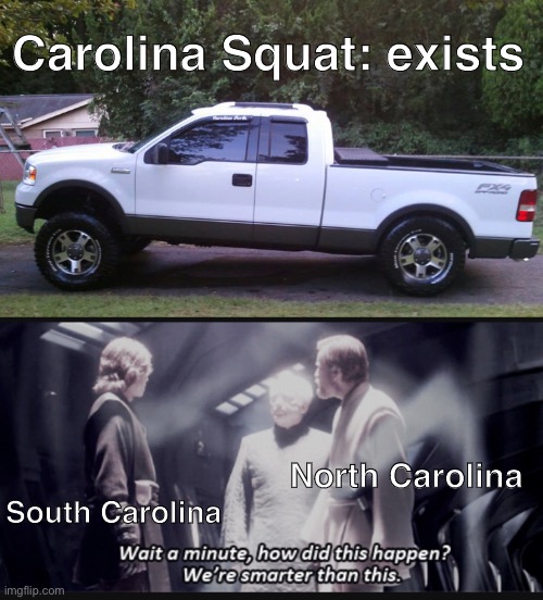Carolina Squat |  Carolina Squat: exists; North Carolina; South Carolina | image tagged in squat,north carolina,south carolina,obi wan kenobi,anakin skywalker | made w/ Imgflip meme maker