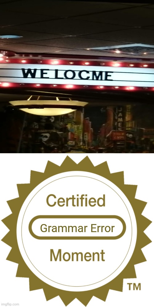 *Welcome | Grammar Error | image tagged in certified moment,signs,you had one job,memes,meme,error | made w/ Imgflip meme maker