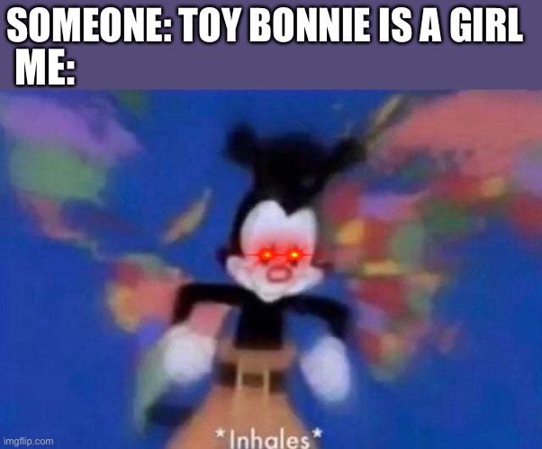 That’s it | ME:; SOMEONE: TOY BONNIE IS A GIRL | image tagged in inhales,gifs,funny | made w/ Imgflip meme maker