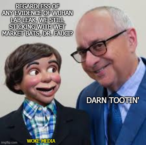 Dr. Fauci: Puppet master | REGARDLESS OF ANY EVIDENCE OF WUHAN LAB LEAK, WE STILL STICKING WITH WET MARKET BATS, DR. FAUCI? DARN TOOTIN'; WOKE MEDIA | image tagged in ventriloquist,dr fauci,fraud,liar,guilty,woke media | made w/ Imgflip meme maker