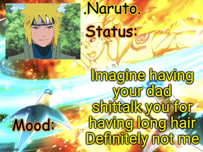 Hes called me a girl and says I have girl hair. | Imagine having your dad shittalk you for having long hair
Definitely not me | image tagged in minato temp thanks gio | made w/ Imgflip meme maker