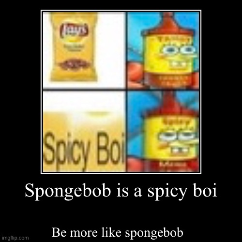 Spicy boi | image tagged in funny,demotivationals | made w/ Imgflip demotivational maker