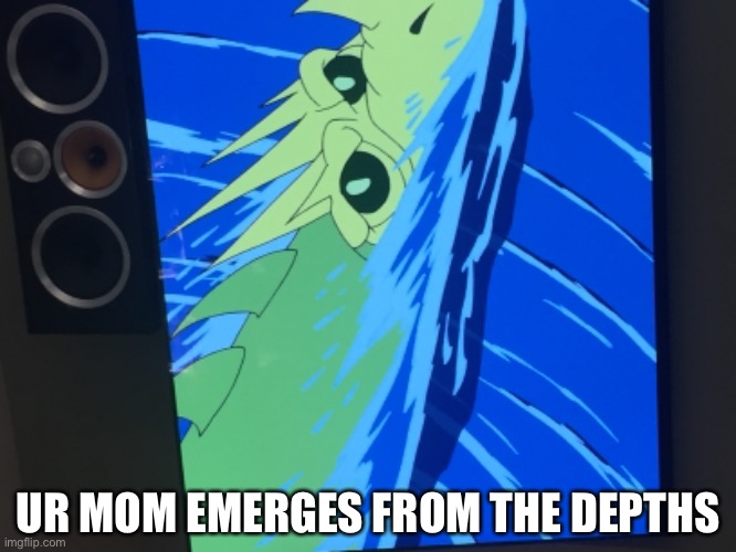 UR MOM EMERGES FROM THE DEPTHS | made w/ Imgflip meme maker