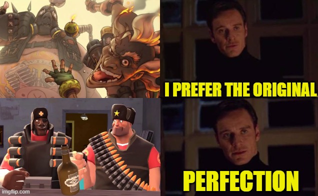 The original. | I PREFER THE ORIGINAL; PERFECTION | image tagged in memes,funny,tf2,overwatch,demoman and heavy,junkrat and roadhog | made w/ Imgflip meme maker