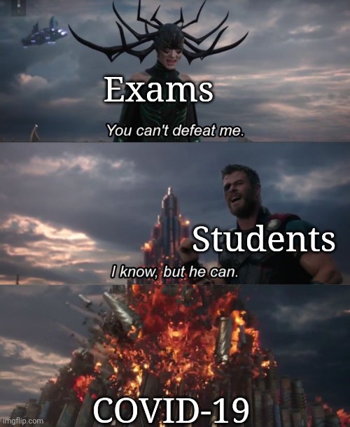 COVID- Chinese origin viral infectious disease | Exams; Students; COVID-19 | image tagged in you can't defeat me,china virus,coronavirus,school,students,covid-19 | made w/ Imgflip meme maker