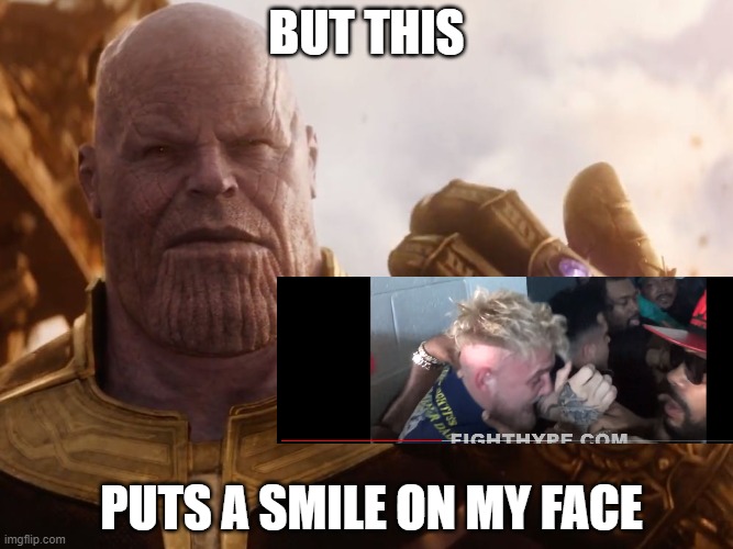 Thanos Smile |  BUT THIS; PUTS A SMILE ON MY FACE | image tagged in thanos smile,jake paul,logan paul,floyd mayweather | made w/ Imgflip meme maker