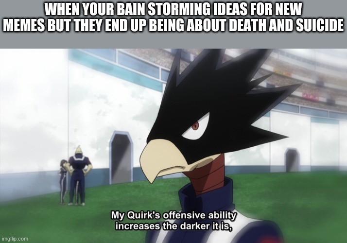 WHEN YOUR BAIN STORMING IDEAS FOR NEW MEMES BUT THEY END UP BEING ABOUT DEATH AND SUICIDE | made w/ Imgflip meme maker