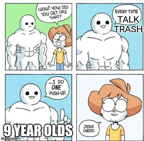 I do ONE Push-Up | TALK TRASH; 9 YEAR OLDS | image tagged in i do one push-up | made w/ Imgflip meme maker