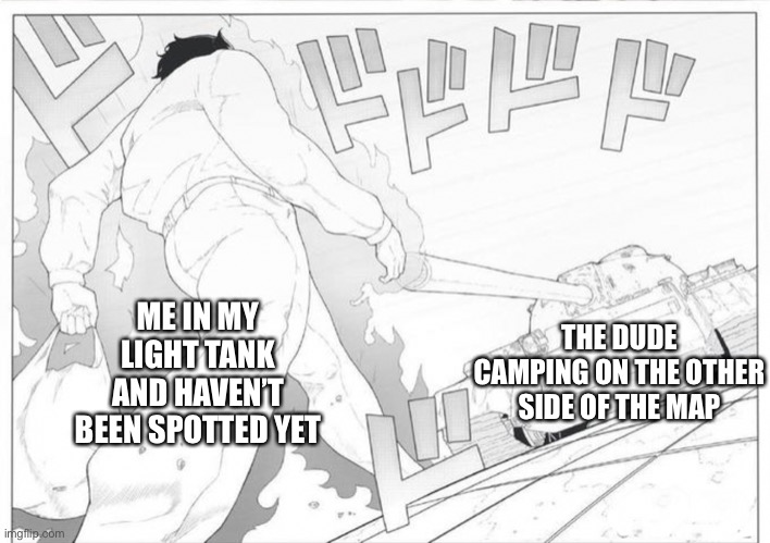 *turns corner* *the other 6 tanks on the enemy team show up* | ME IN MY LIGHT TANK AND HAVEN’T BEEN SPOTTED YET; THE DUDE CAMPING ON THE OTHER SIDE OF THE MAP | made w/ Imgflip meme maker