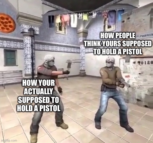 Lmao (it’s basically a repost) | HOW PEOPLE THINK YOURS SUPPOSED TO HOLD A PISTOL; HOW YOUR ACTUALLY SUPPOSED TO HOLD A PISTOL | made w/ Imgflip meme maker