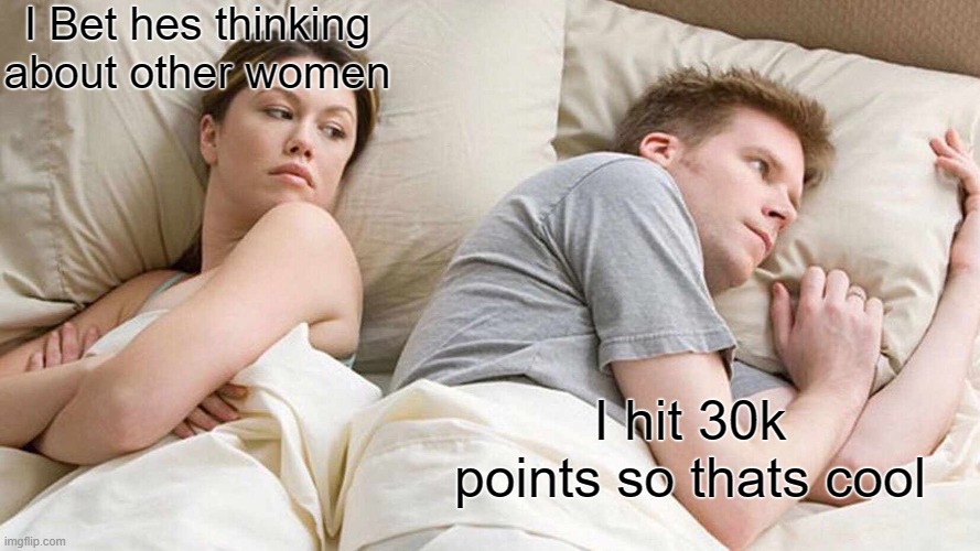 LES GOOOOOOOOOOOOOOOOOOOOOOOOOOOOOOOOOOOOOOOOOOOOO | I Bet hes thinking about other women; I hit 30k points so thats cool | image tagged in memes,i bet he's thinking about other women | made w/ Imgflip meme maker