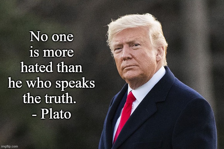 Trump vindicated | No one is more hated than he who speaks the truth. 
- Plato | image tagged in trump,politics | made w/ Imgflip meme maker