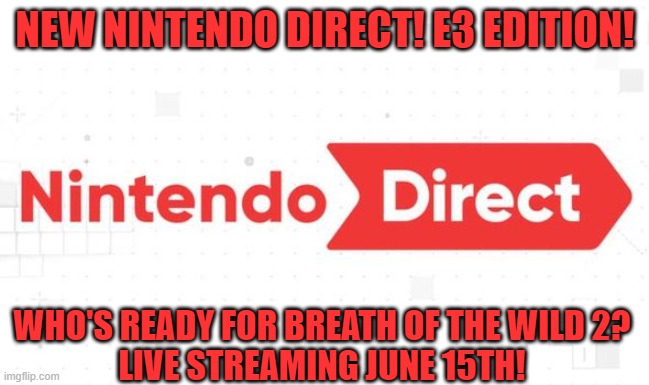 Who's Ready for the return of the King! | NEW NINTENDO DIRECT! E3 EDITION! WHO'S READY FOR BREATH OF THE WILD 2?

LIVE STREAMING JUNE 15TH! | image tagged in nintendo direct | made w/ Imgflip meme maker