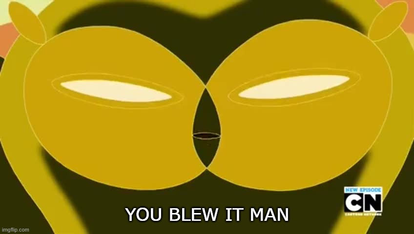 You blew it man | YOU BLEW IT MAN | image tagged in adventure time,owl,cartoon network | made w/ Imgflip meme maker