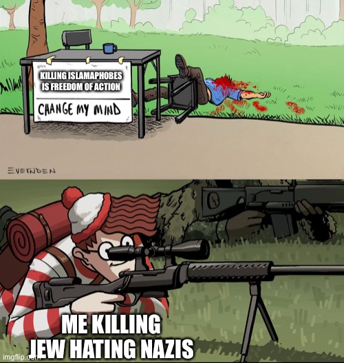 Waldo Snipes Change My Mind Guy | KILLING ISLAMAPHOBES IS FREEDOM OF ACTION; ME KILLING JEW HATING NAZIS | image tagged in waldo snipes change my mind guy | made w/ Imgflip meme maker