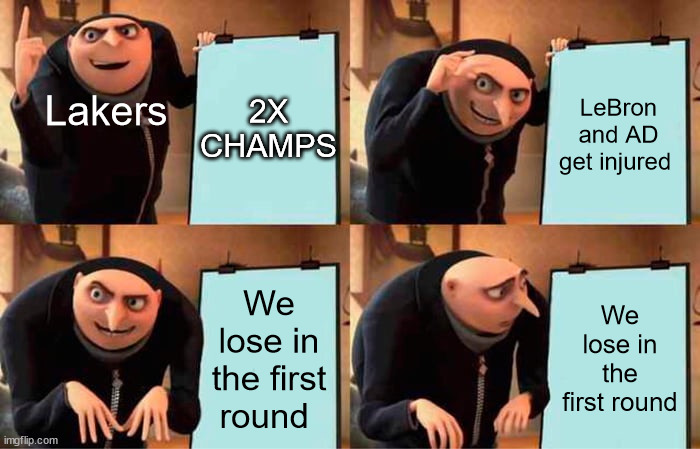 Playoff Notes Part 1 | Lakers; LeBron and AD get injured; 2X CHAMPS; We lose in the first round; We lose in the first round | image tagged in memes,gru's plan | made w/ Imgflip meme maker