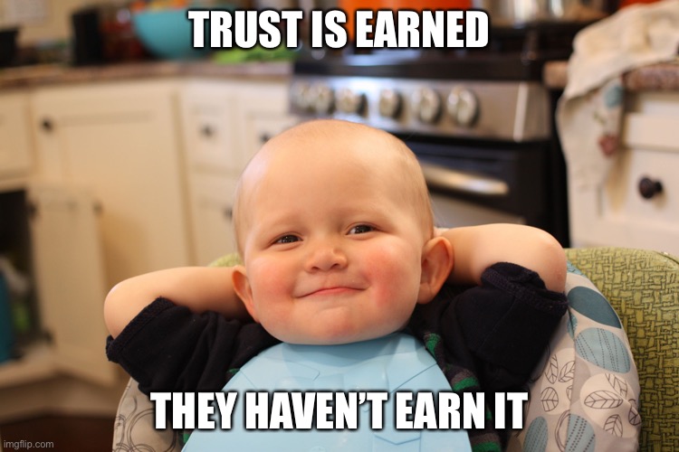 Baby Boss Relaxed Smug Content | TRUST IS EARNED THEY HAVEN’T EARN IT | image tagged in baby boss relaxed smug content | made w/ Imgflip meme maker