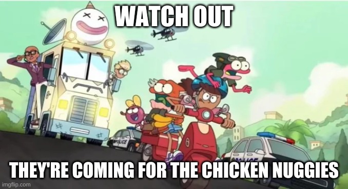 WATCH OUT; THEY'RE COMING FOR THE CHICKEN NUGGIES | made w/ Imgflip meme maker