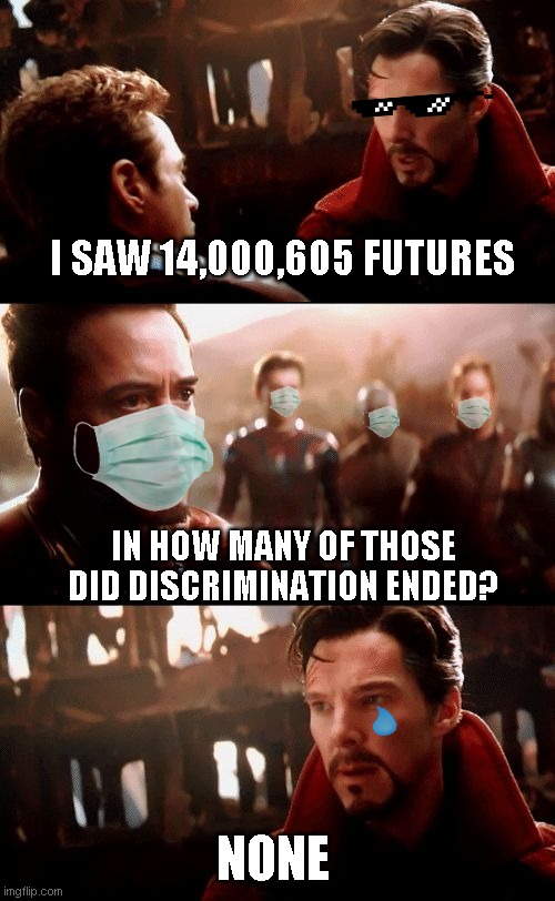 Infinity War - 14mil futures | I SAW 14,000,605 FUTURES; IN HOW MANY OF THOSE DID DISCRIMINATION ENDED? NONE | image tagged in infinity war - 14mil futures | made w/ Imgflip meme maker