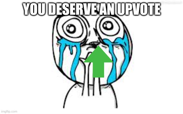 Crying Because Of Cute Meme | YOU DESERVE AN UPVOTE | image tagged in memes,crying because of cute | made w/ Imgflip meme maker