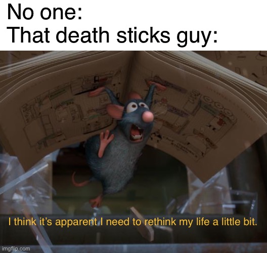 You wanna buy some death sticks? | No one:
That death sticks guy:; I think it’s apparent I need to rethink my life a little bit. | image tagged in funny,memes,death sticks,ratatouille,star wars | made w/ Imgflip meme maker
