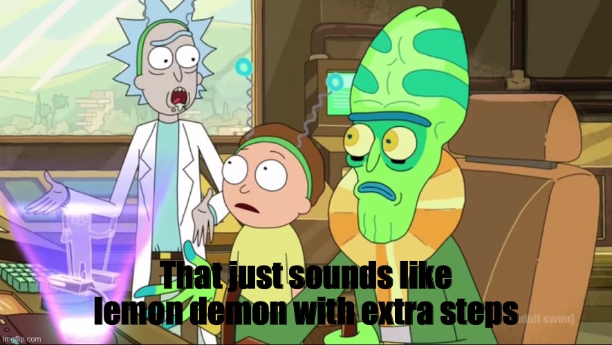 rick and morty-extra steps | That just sounds like lemon demon with extra steps | image tagged in rick and morty-extra steps | made w/ Imgflip meme maker