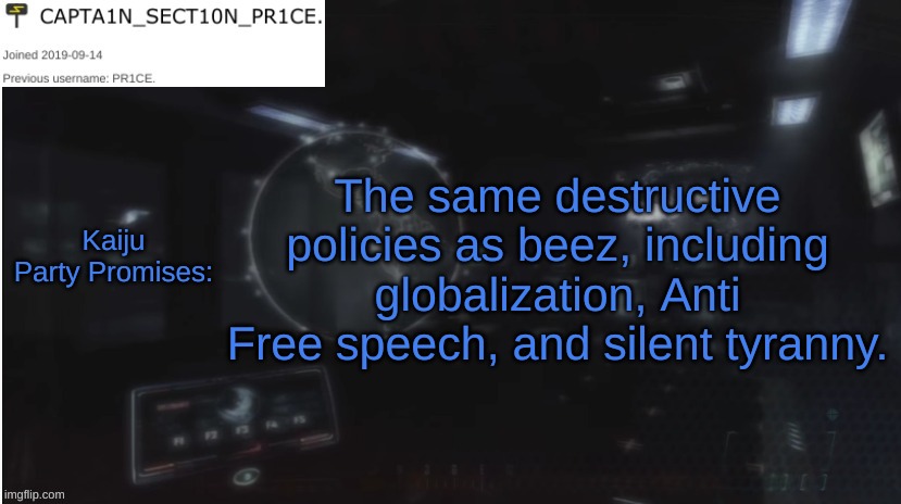 Not to mention AFK, and not lasting the whole term. | The same destructive policies as beez, including globalization, Anti Free speech, and silent tyranny. Kaiju Party Promises: | image tagged in sect10n_pr1ce announcment,vote wubbzy,pr1ce | made w/ Imgflip meme maker