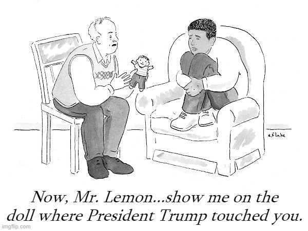 Don Lemon...TDS Poster Boy | Now, Mr. Lemon...show me on the doll where President Trump touched you. | image tagged in don lemon,memes,donald trump | made w/ Imgflip meme maker