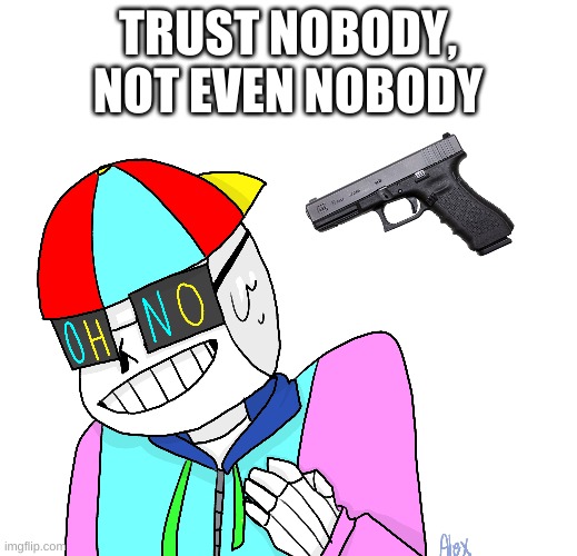 TRUST NOBODY, NOT EVEN NOBODY | made w/ Imgflip meme maker