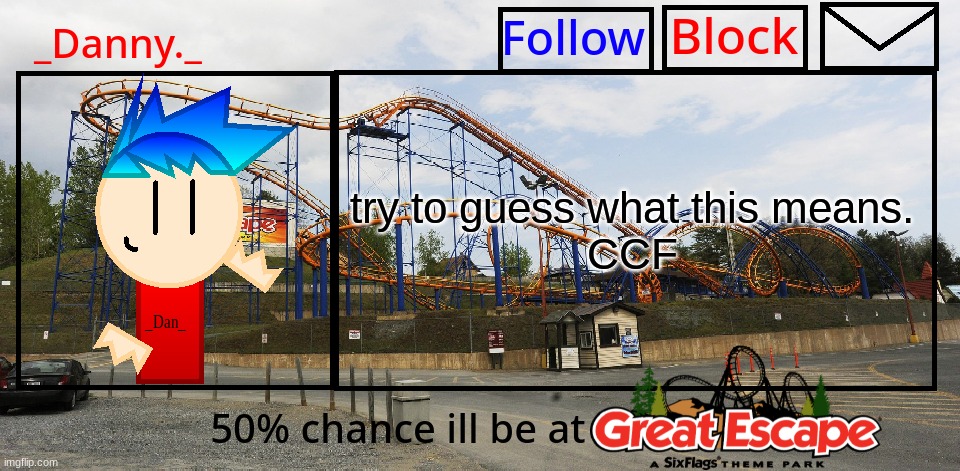 _Danny._ Great Escape Announcement template | try to guess what this means.
CCF | image tagged in _danny _ great escape announcement template | made w/ Imgflip meme maker