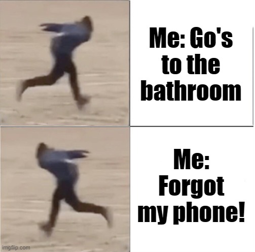 Bathroom - Phone forgot | Me: Go's to the bathroom; Me: Forgot my phone! | image tagged in naruto runner drake flipped | made w/ Imgflip meme maker
