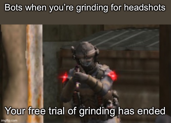 It... sucks. | Bots when you’re grinding for headshots; Your free trial of grinding has ended | image tagged in call of duty | made w/ Imgflip meme maker