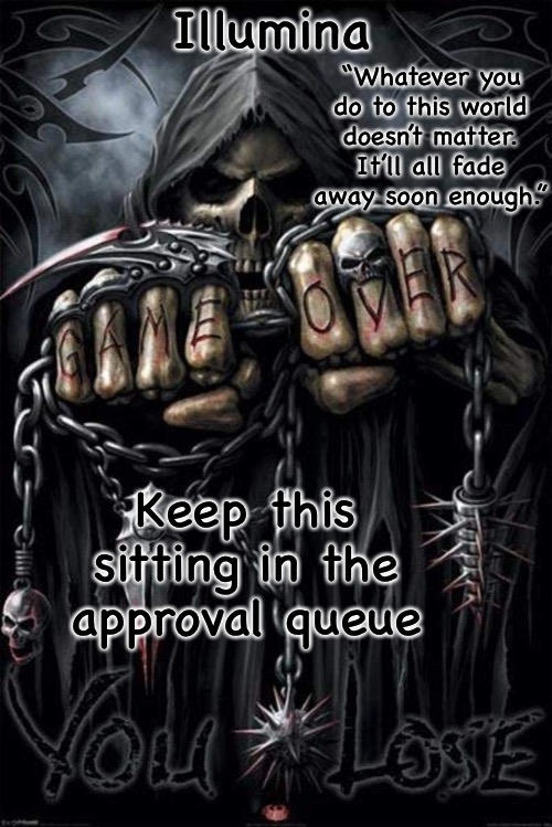 Illumina grim reaper temp | Keep this sitting in the approval queue | image tagged in illumina grim reaper temp | made w/ Imgflip meme maker