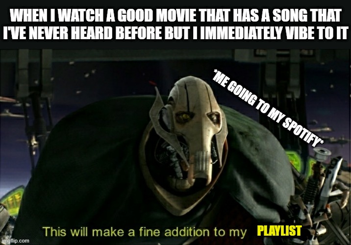 Another good song for my collection | WHEN I WATCH A GOOD MOVIE THAT HAS A SONG THAT I'VE NEVER HEARD BEFORE BUT I IMMEDIATELY VIBE TO IT; *ME GOING TO MY SPOTIFY*; PLAYLIST | image tagged in this will make a fine addition to my collection,star wars,music,spotify,movies | made w/ Imgflip meme maker