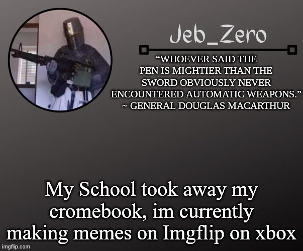 Jeb_Zeros Announcement template | My School took away my cromebook, im currently making memes on Imgflip on xbox | image tagged in jeb_zeros announcement template | made w/ Imgflip meme maker