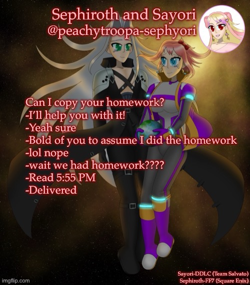 Because some people don’t check their texts | Can I copy your homework?
-I’ll help you with it!
-Yeah sure
-Bold of you to assume I did the homework
-lol nope
-wait we had homework????
-Read 5:55 PM
-Delivered | image tagged in sayori and sephiroth | made w/ Imgflip meme maker