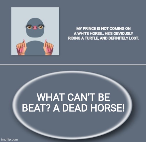 Emily | WHAT CAN'T BE BEAT? A DEAD HORSE! | image tagged in emily | made w/ Imgflip meme maker