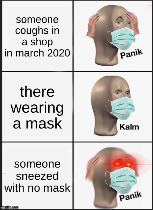 Panik Kalm Panik Meme | someone coughs in a shop in march 2020; there wearing a mask; someone sneezed with no mask | image tagged in memes,panik kalm panik | made w/ Imgflip meme maker