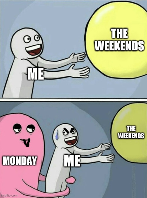 Running Away Balloon | THE WEEKENDS; ME; THE WEEKENDS; MONDAY; ME | image tagged in memes,running away balloon | made w/ Imgflip meme maker