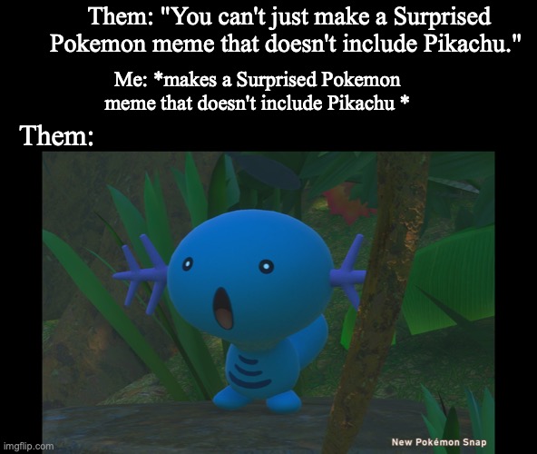 Them: "You can't just make a Surprised Pokemon meme that doesn't include Pikachu."; Me: *makes a Surprised Pokemon meme that doesn't include Pikachu *; Them: | image tagged in pokemon,video games,nintendo,nintendo switch | made w/ Imgflip meme maker