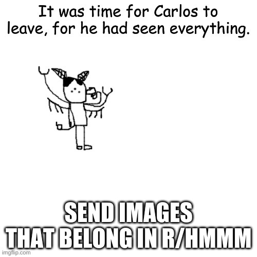 Carlos has seen it all | SEND IMAGES THAT BELONG IN R/HMMM | image tagged in carlos has seen it all | made w/ Imgflip meme maker