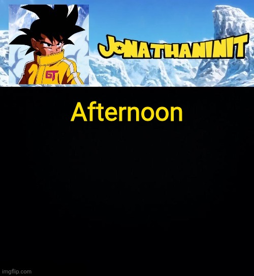 jonathaninit GT | Afternoon | image tagged in jonathaninit gt | made w/ Imgflip meme maker