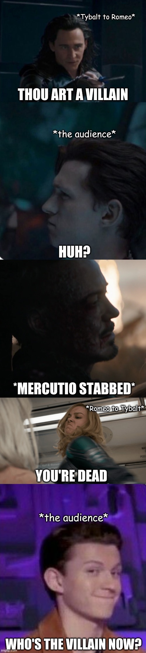 Romeo and Juliet - Marvel themed | *Tybalt to Romeo*; THOU ART A VILLAIN; *the audience*; HUH? *MERCUTIO STABBED*; *Romeo to Tybalt*; YOU'RE DEAD; *the audience*; WHO'S THE VILLAIN NOW? | image tagged in romeo and juliet,marvel | made w/ Imgflip meme maker