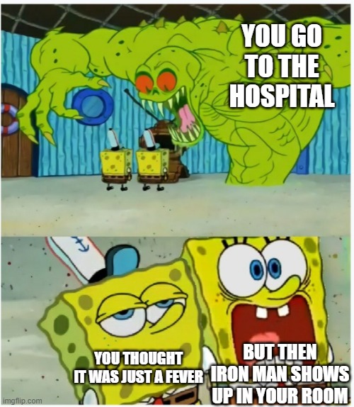 everyone gangsta until ironman shows up in ur hospital ward | YOU GO TO THE HOSPITAL; BUT THEN IRON MAN SHOWS UP IN YOUR ROOM; YOU THOUGHT IT WAS JUST A FEVER | image tagged in spongebob squarepants scared but also not scared,memes,hospital,iron man | made w/ Imgflip meme maker
