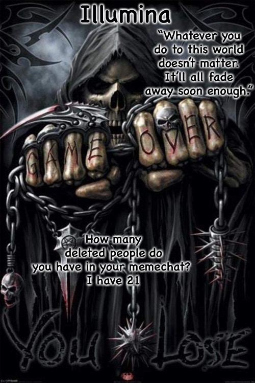 Illumina grim reaper temp | How many deleted people do you have in your memechat? 
I have 21 | image tagged in illumina grim reaper temp | made w/ Imgflip meme maker